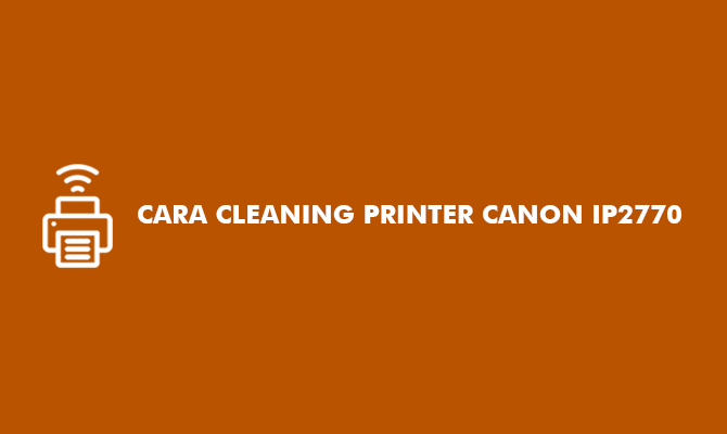 Cara Cleaning Printer Canon iP2770