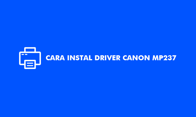 Cara Instal Driver Canon MP237