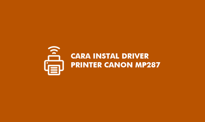 Cara Instal Driver Printer Canon MP287