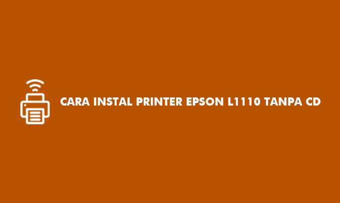 Cara Instal Printer Epson L1110 Tanpa CD