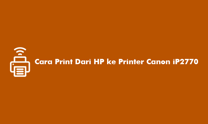 Cara Print Dari HP ke Printer Canon iP2770
