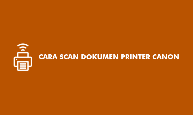 Cara Scan Dokumen Printer Canon