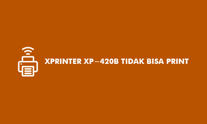 Xprinter XP 420B Tidak Bisa Print