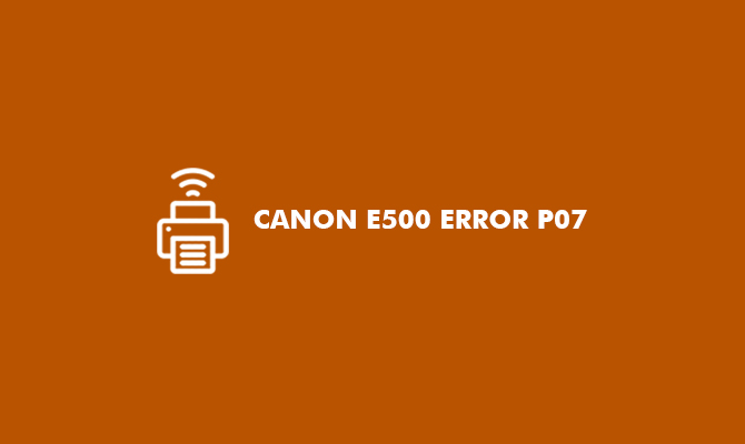 Canon E500 Error P07