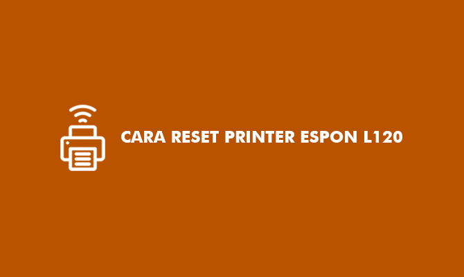 Cara Reset Printer Epson L120