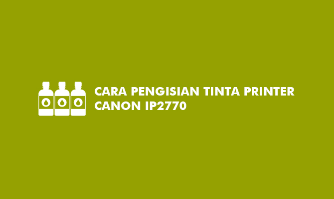 Cara Pengisian Tinta Printer Canon IP2770
