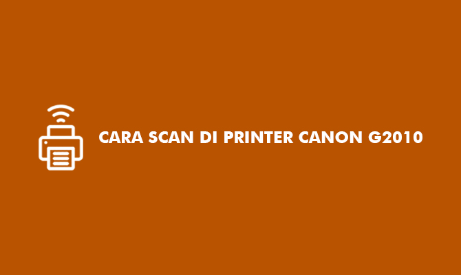 Cara Scan di Printer Canon G2010