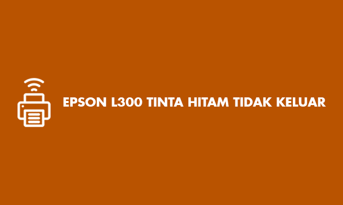 Epson L300 Tinta Hitam Tidak Keluar