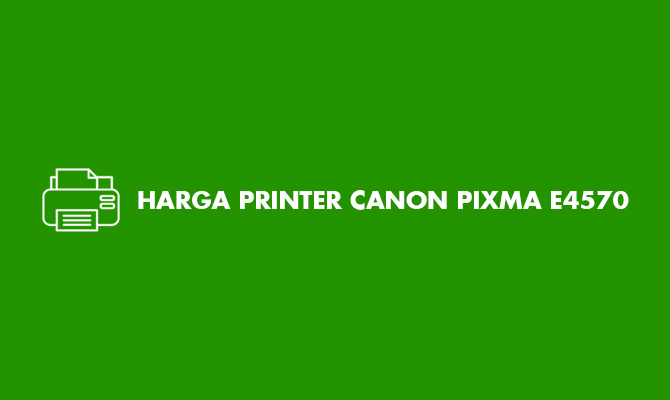 Harga Printer Canon PIXMA E4570