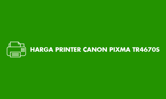 Harga Printer Canon PIXMA TR4670S