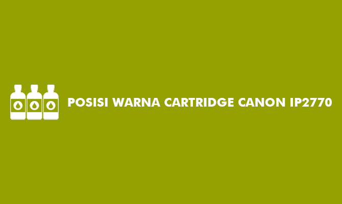 Posisi Warna Cartridge Canon iP2770