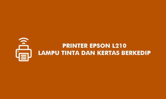 Printer Epson L210 Lampu Tinta dan Kertas Berkedip