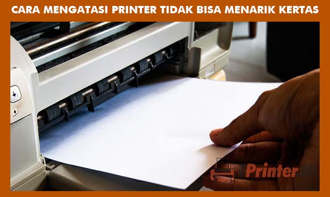 Cara Mengatasi Printer Tidak Bisa Menarik Kertas