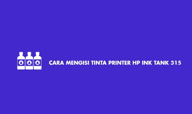 Cara Mengisi Tinta Printer HP Ink Tank 315