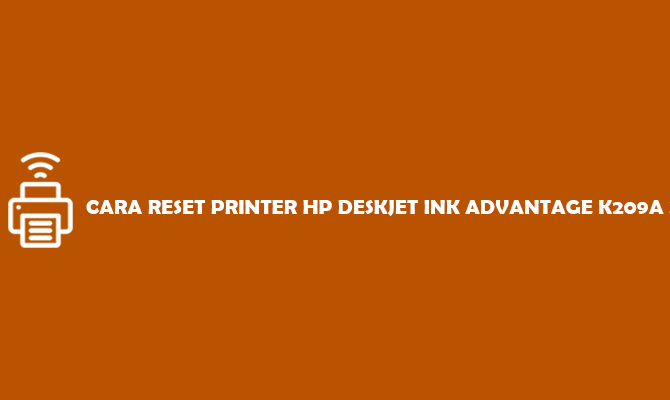 Cara Reset Printer HP Deskjet Ink Advantage K209A Z