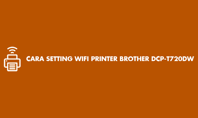 Cara Setting Wifi Printer Brother DCP T720DW Tanpa Kabel