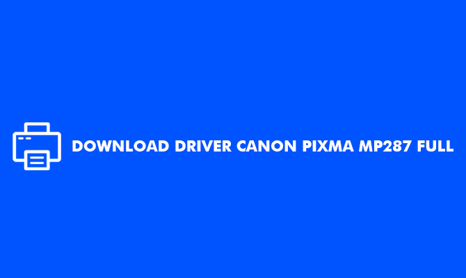 DOWNLOAD DRIVER CANON PIXMA MP287 FULL