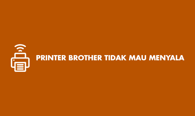 Kenapa Printer Brother Tidak Mau Menyala Ini Alasannya