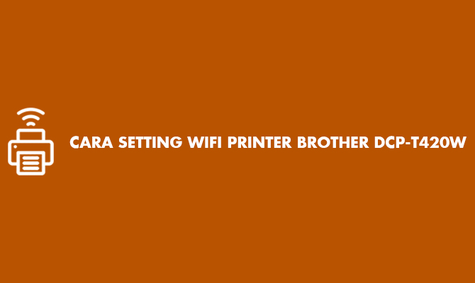Cara Setting Wifi Printer Brother DCP T420W Hanya 3 Menit!!