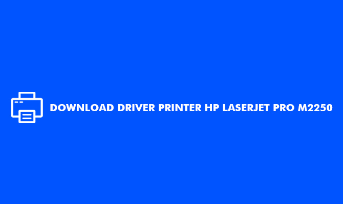 DOWNLOAD DRIVER PRINTER HP LASERJET PRO M2250